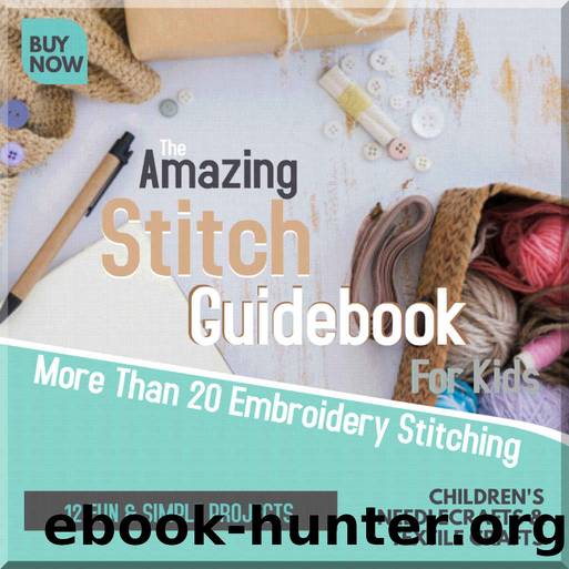The Amazing Stitch Guidebook For Kids More Than 20 Embroidery Stitching And 12 Fun & Simple Projects by Horduns Publishing