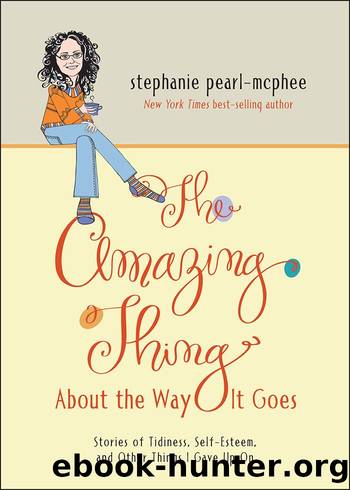 The Amazing Thing About the Way It Goes: Stories of Tidiness, Self-Esteem and Other Things I gave Up On by Pearl-McPhee Stephanie