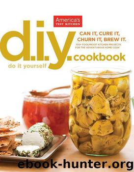 The America's Test Kitchen Do-It-Yourself Cookbook: 100+ Foolproof Kitchen Projects for the Adventurous Home Cook by The Editors at America's Test Kitchen