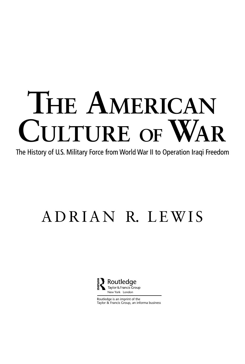 The American Culture of War: A History of US Military Force from World War II to Operation Iraqi Freedom by Adrian R. Lewis