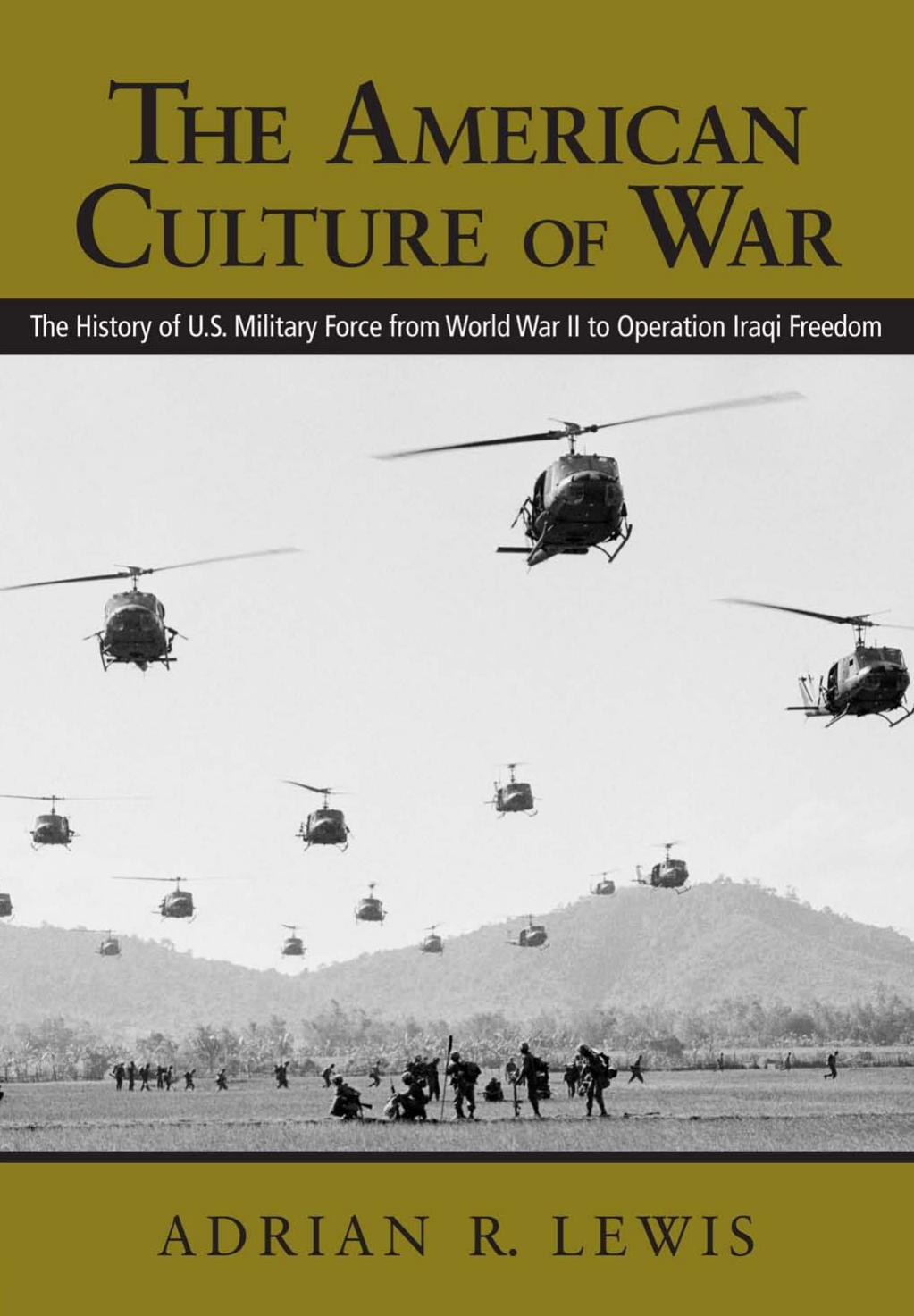 The American Culture of War: The History of U.S. Military Force from World War II to Operation Iraqi Freedom by Adrian R. Lewis
