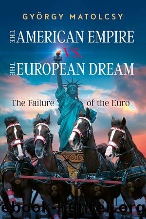 The American Empire vs. The European Dream: The Failure of the Euro by György Matolcsy