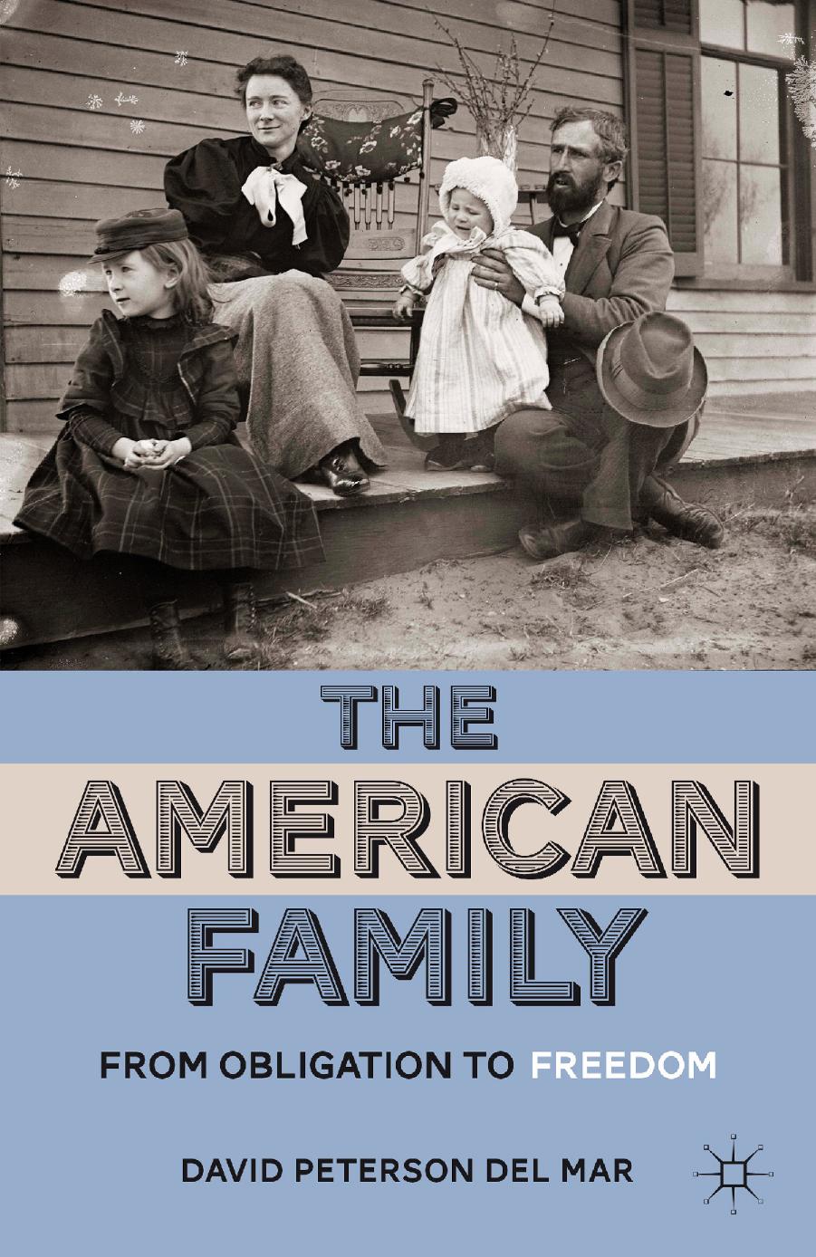 The American Family: From Obligation to Freedom by David Peterson del Mar (auth.)