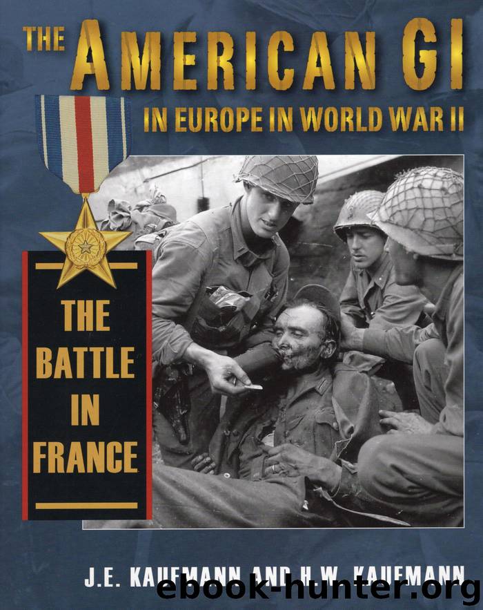 The American GI in Europe in World War II The Battle in France by J. E. Kaufmann H. W. Kaufmann