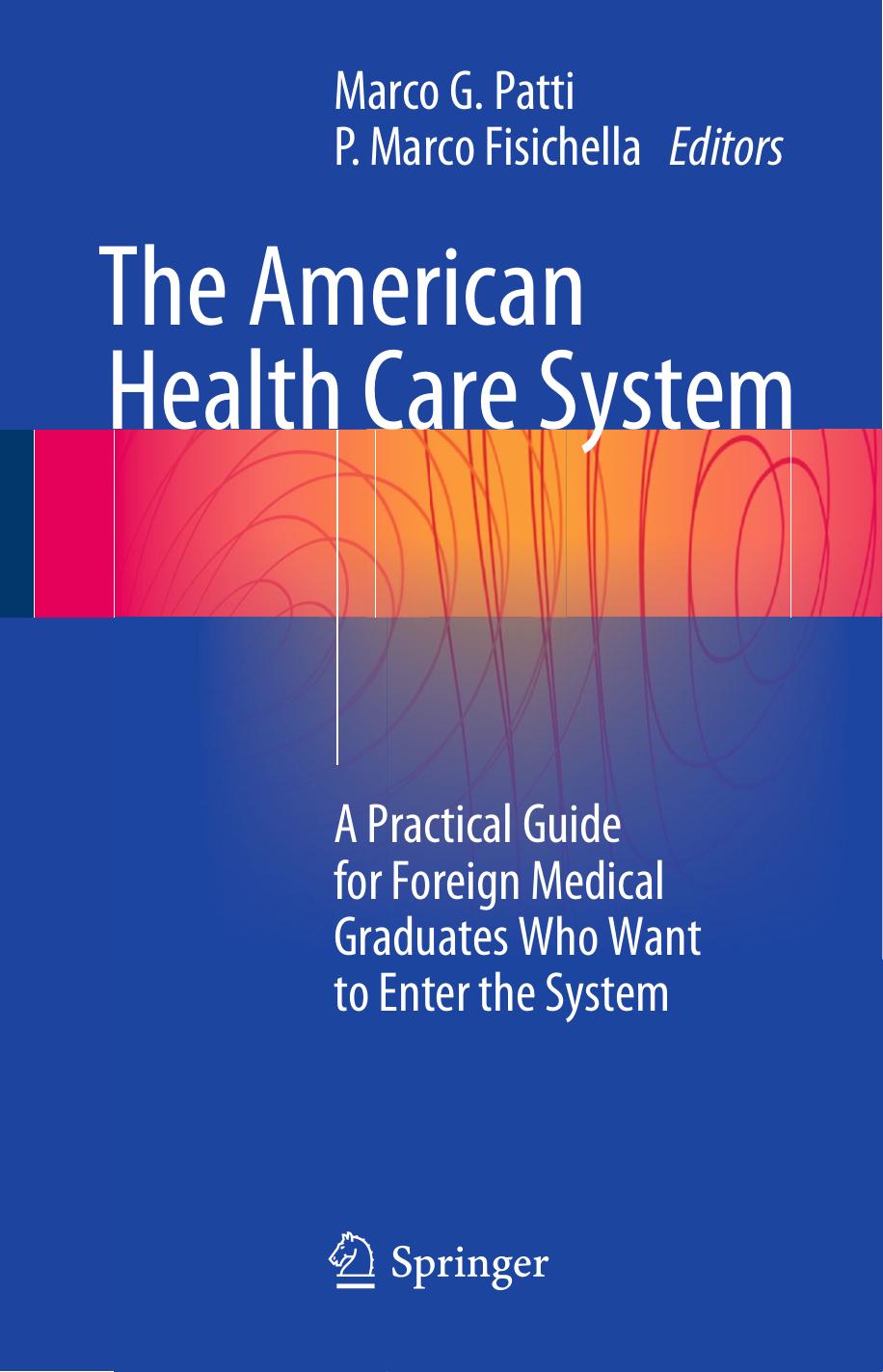 The American Health Care System: A Practical Guide for Foreign Medical Graduates Who Want to Enter the System by Marco G. Patti P. Marco Fisichella (eds.)