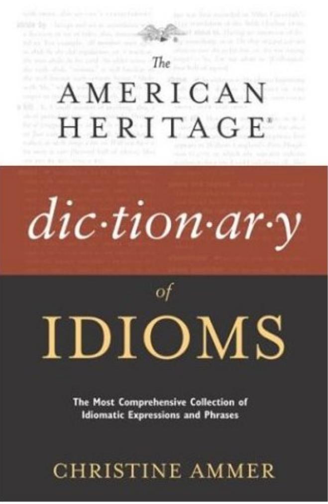 The American Heritage Dictionary of Idioms by Christine Ammer