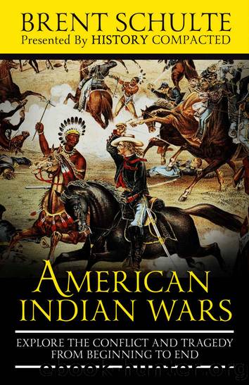 The American Indian Wars: Explore the Conflict and Tragedy from Beginning to End by Schulte Brent & Compacted History