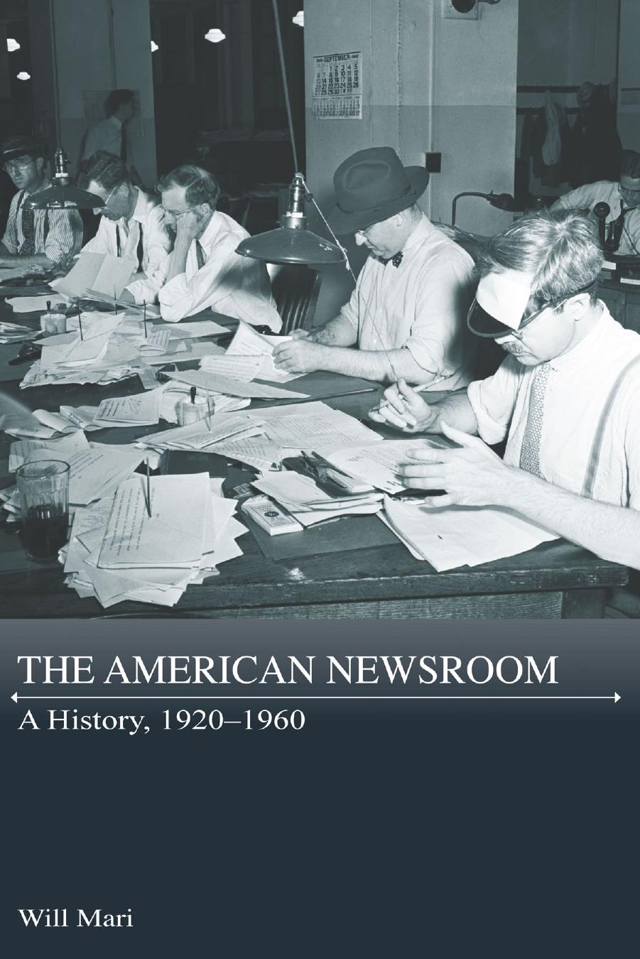 The American Newsroom: A History, 1920-1960 by Will Mari