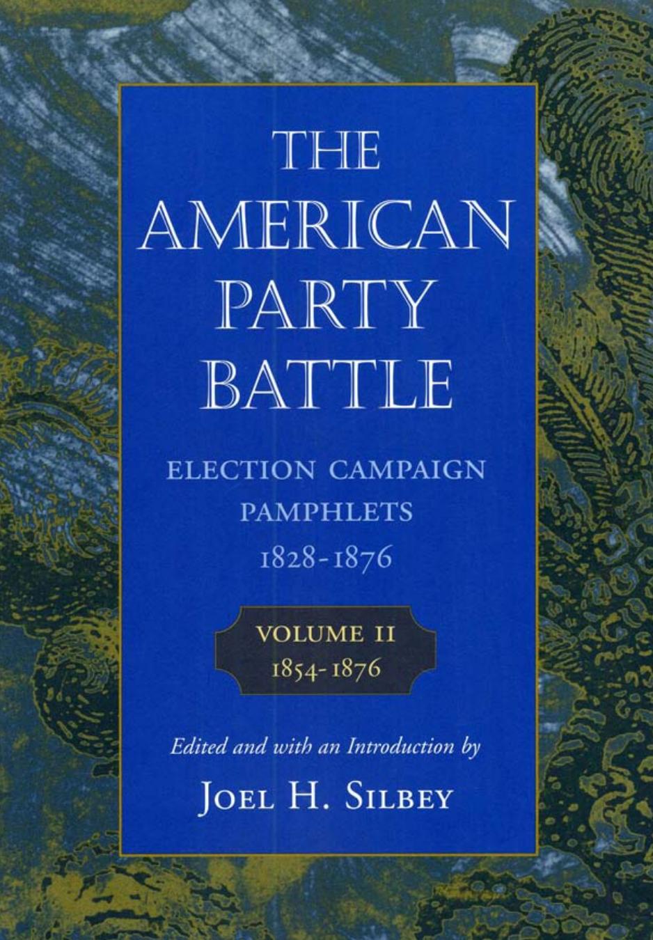 The American Party Battle: Election Campaign Pamphlets, 1828-1876, Volume 2, 1854-1876 (The John Harvard Library) by Joel H. Silbey