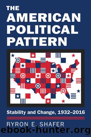The American Political Pattern: Stability and Change, 1932-2016 by Byron E Shafer