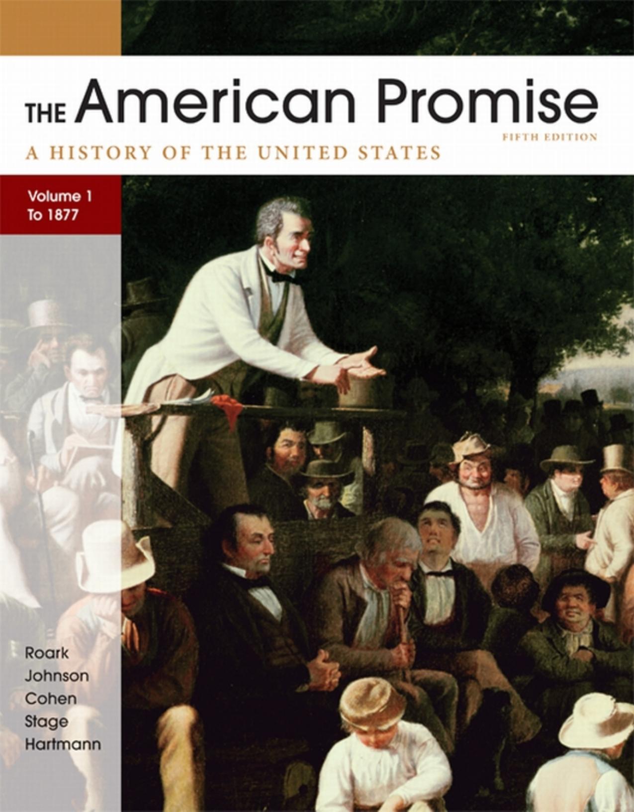 The American Promise Value Edition, Volume I: To 1877: A History of the United States by James L. Roark Michael P. Johnson Patricia Cline Cohen Sarah Stage Susan M. Hartmann