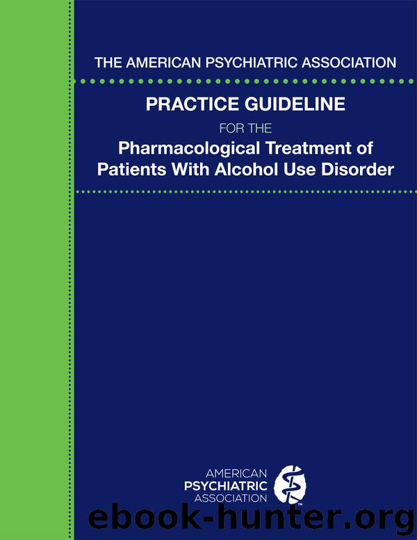 The American Psychiatric Association Practice Guideline for the Pharmacological Treatment of Patients With Alcohol Use Disorder by American Psychiatric Association;