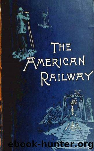The American Railway, its Construction, Development, Management and Appliances by John Bogart & Thomas Curtis Clarke & others & Theodore Voorhees