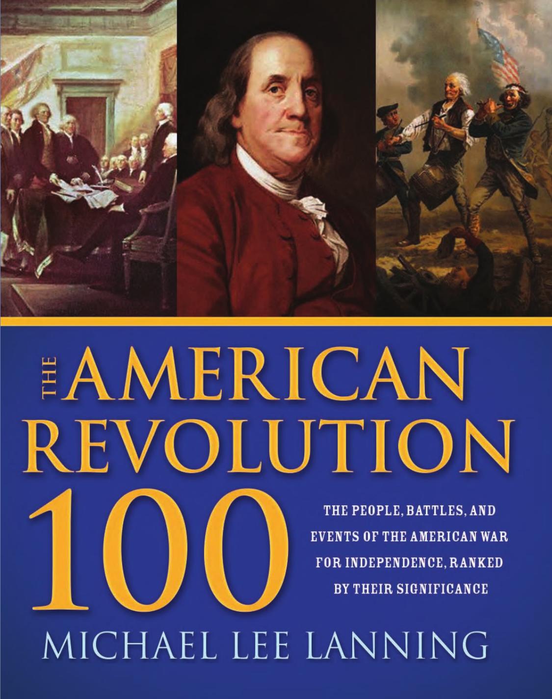 The American Revolution 100: The Battles, People, and Events of the American War for Independence, Ranked by Their Significance by Michael Lanning Lt. Col