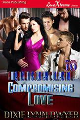 The American Soldier Collection 10: Compromising Love (Siren Publishing LoveXtreme Forever) by Dixie Lynn Dwyer
