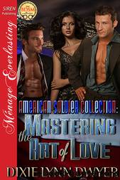 The American Soldier Collection 2: Mastering the Art of Love (Siren Publishing MÃ©nage Everlasting) by Dixie Lynn Dwyer