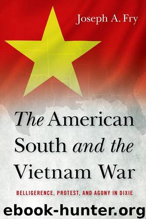 The American South and the Vietnam War: Belligerence, Protest, and Agony in Dixie (Studies in Conflict, Diplomacy, and Peace) by Fry Joseph A
