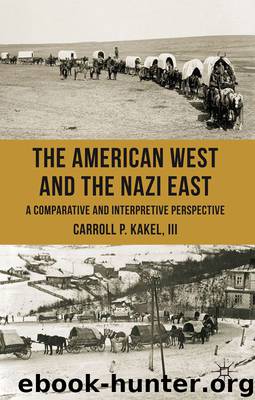 The American West and the Nazi East: A Comparative and Interpretive Perspective by Kakel Carroll P. III Dr