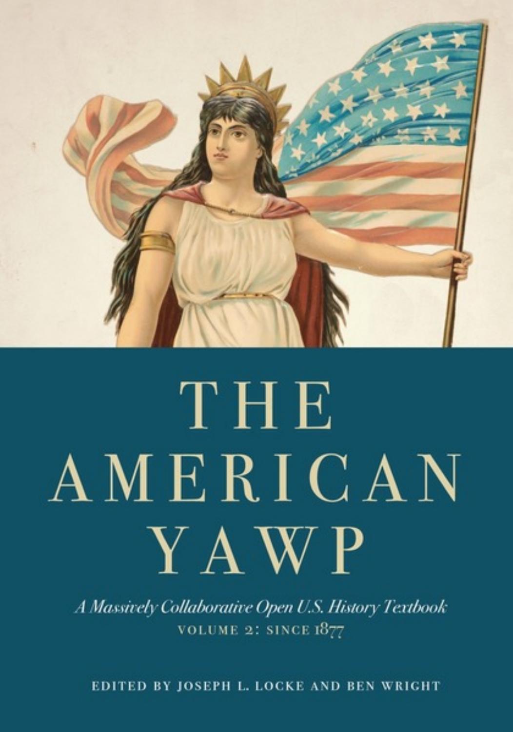 The American Yawp: A Massively Collaborative Open U.S. History Textbook, Vol. 2: Since 1877 by Joseph L. Locke Ben Wright