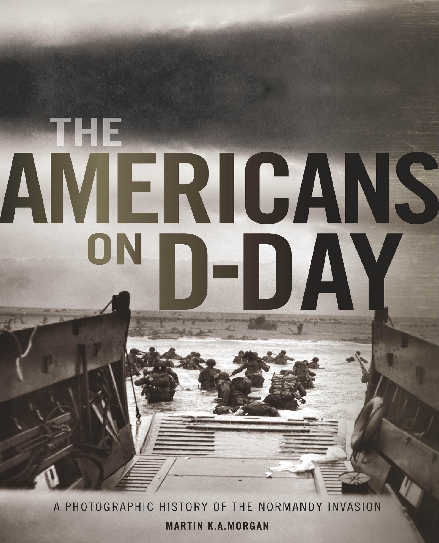 The Americans on D-Day. A Photographic History of the Normandy Invasion by Martin K. A. Morgan