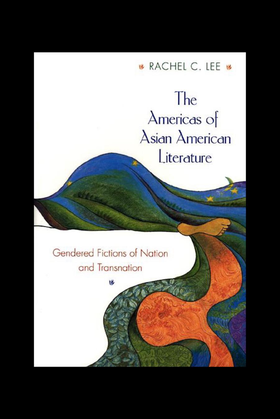 The Americas of Asian American Literature: Gendered Fictions of Nation and Transnation by Rachel C. Lee
