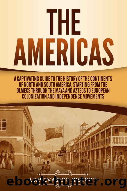 The Americas: A Captivating Guide to the History of the Continents of North and South America, Starting from the Olmecs through the Maya and Aztecs to European Colonization and Independence Movements by Captivating History