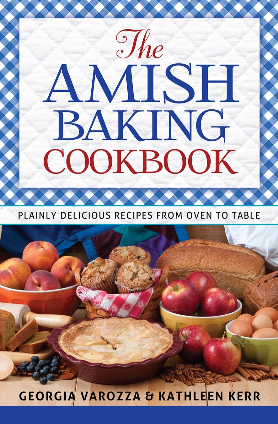 The Amish Baking Cookbook: Plainly Delicious Recipes from Oven to Table by Georgia Varozza Kathleen Kerr