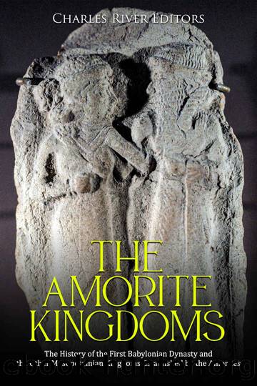 The Amorite Kingdoms: The History of the First Babylonian Dynasty and the Other Mesopotamian Kingdoms Established by the Amorites by Charles River Editors