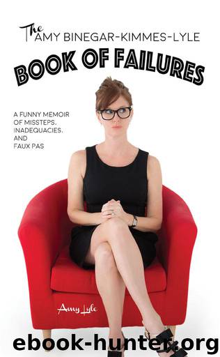 The Amy Binegar-Kimmes-Lyle Book of Failures: A funny memoir of missteps, inadequacies and faux pas by Lyle Amy