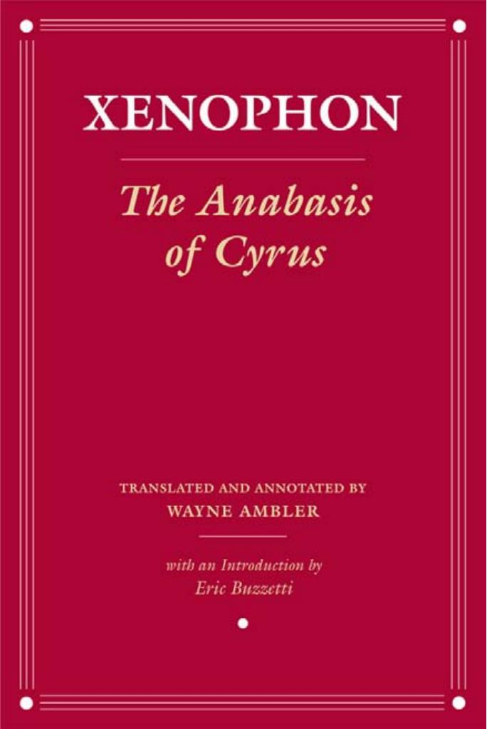 The Anabasis of Cyrus by by Xenophon; translated by Wayne Ambler & a foreword by Eric Buzzetti