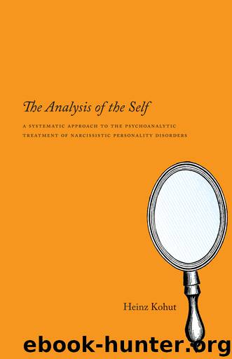 The Analysis of the Self: A Systematic Approach to the Psychoanalytic Treatment of Narcissistic Personality Disorders by Heinz Kohut M.D
