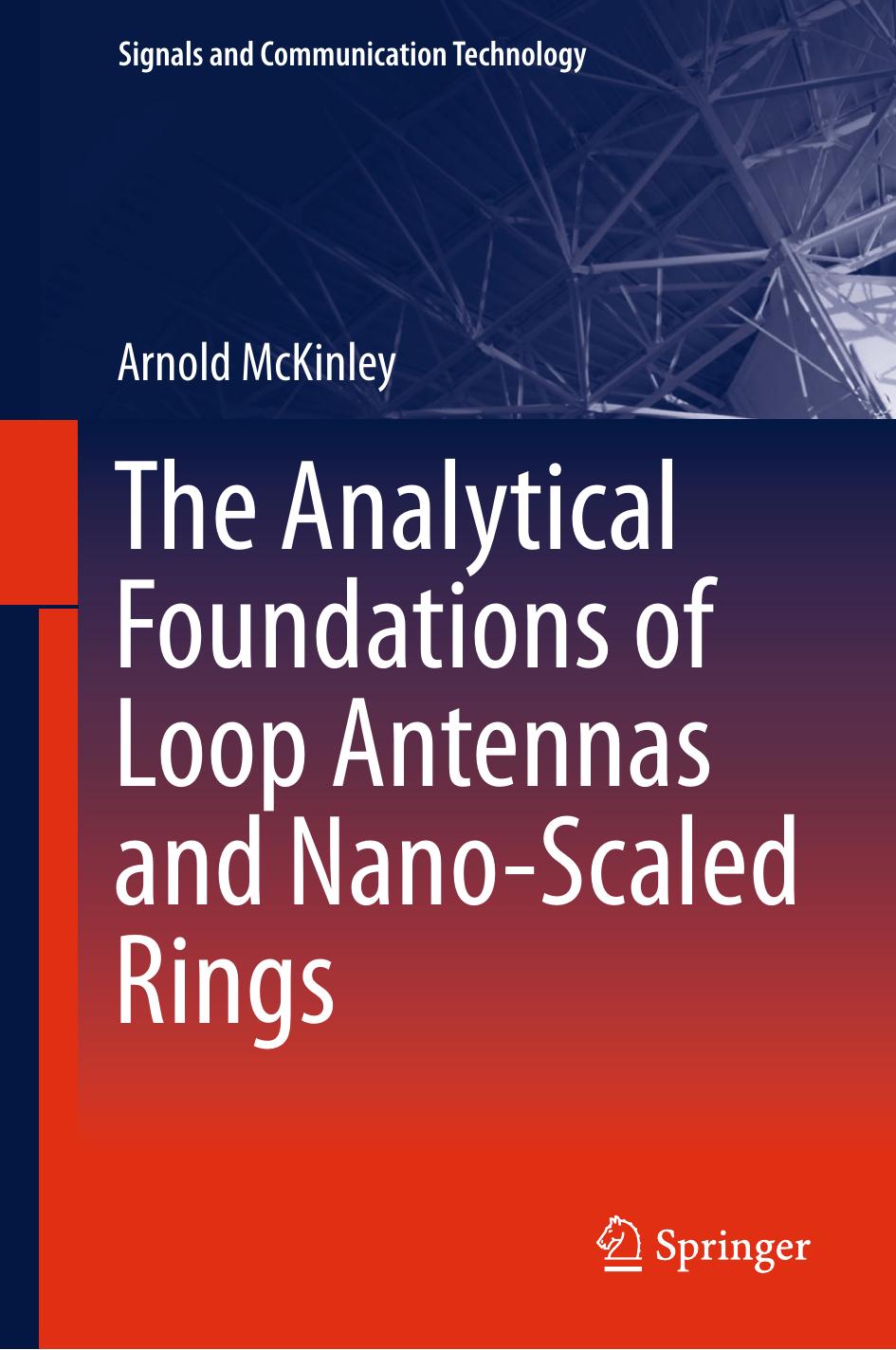 The Analytical Foundations of Loop Antennas and Nano-Scaled Rings by Arnold McKinley