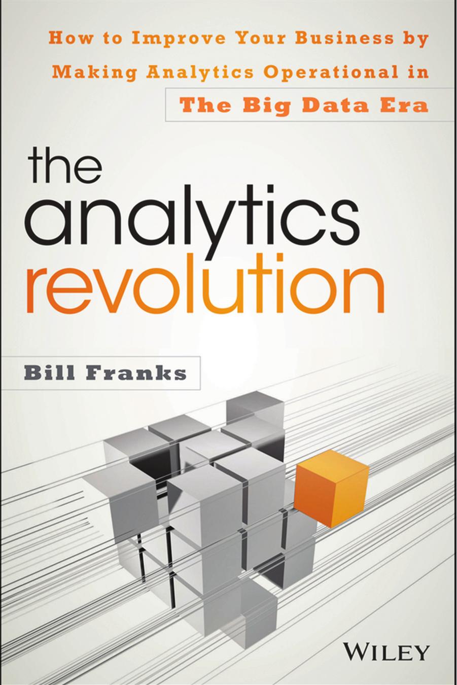 The Analytics Revolution: How to Improve Your Business By Making Analytics Operational In The Big Data Era by Bill Franks