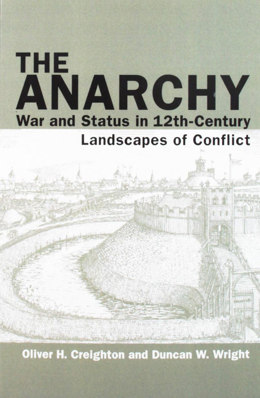 The Anarchy: War and Status in 12th-Century Landscapes of Conflict by Oliver H. Creighton Duncan W. Wright