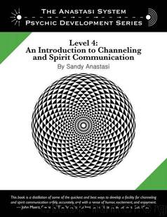 The Anastasi System - Psychic Development Level 4: An Introduction to Channeling and Spirit Communication (The Anastasi System - Psychic Development Series) by Anastasi Sandy
