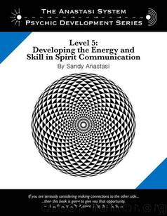 The Anastasi System - Psychic Development Level 5: Developing the Energy and Skill in Spirit Communication (The Anastasi System - Psychic Development Series) by Sandy Anastasi
