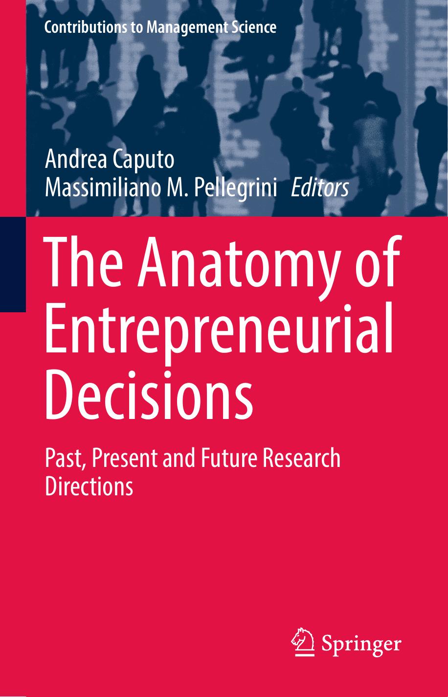 The Anatomy of Entrepreneurial Decisions: Past, Present and Future Research Directions by Andrea Caputo Massimiliano M. Pellegrini