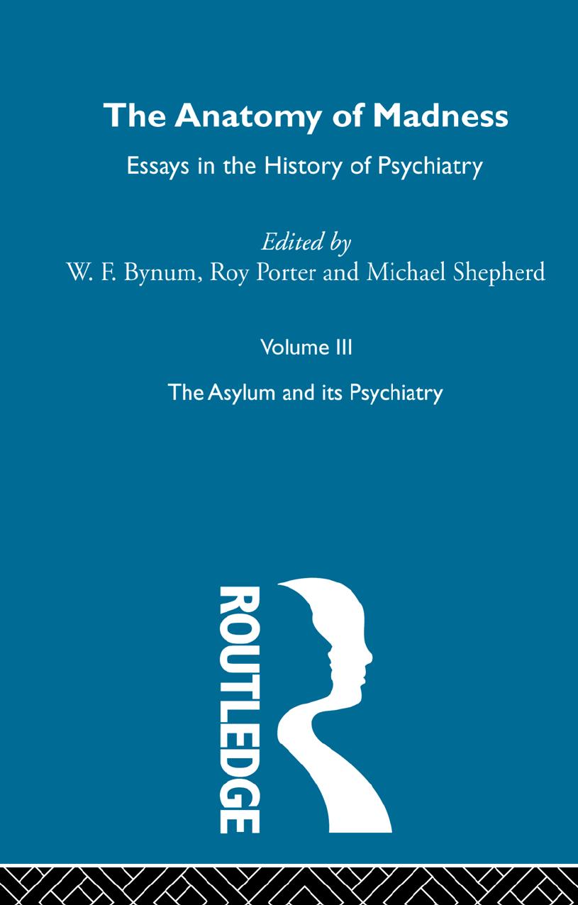The Anatomy of Madness: Essays in the History of Psychiatry. Volume III: The Asylum and its Psychiatry by W. F. Bynum Roy Porter and Michael Shepherd