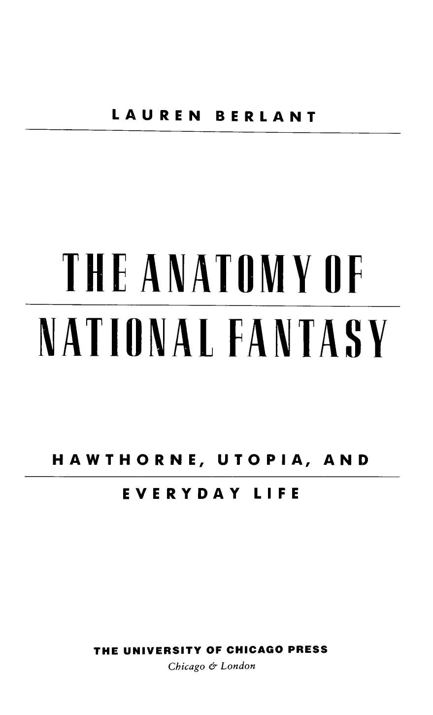 The Anatomy of National Fantasy: Hawthorne, Utopia, and Everyday Life by Lauren Gail Berlant