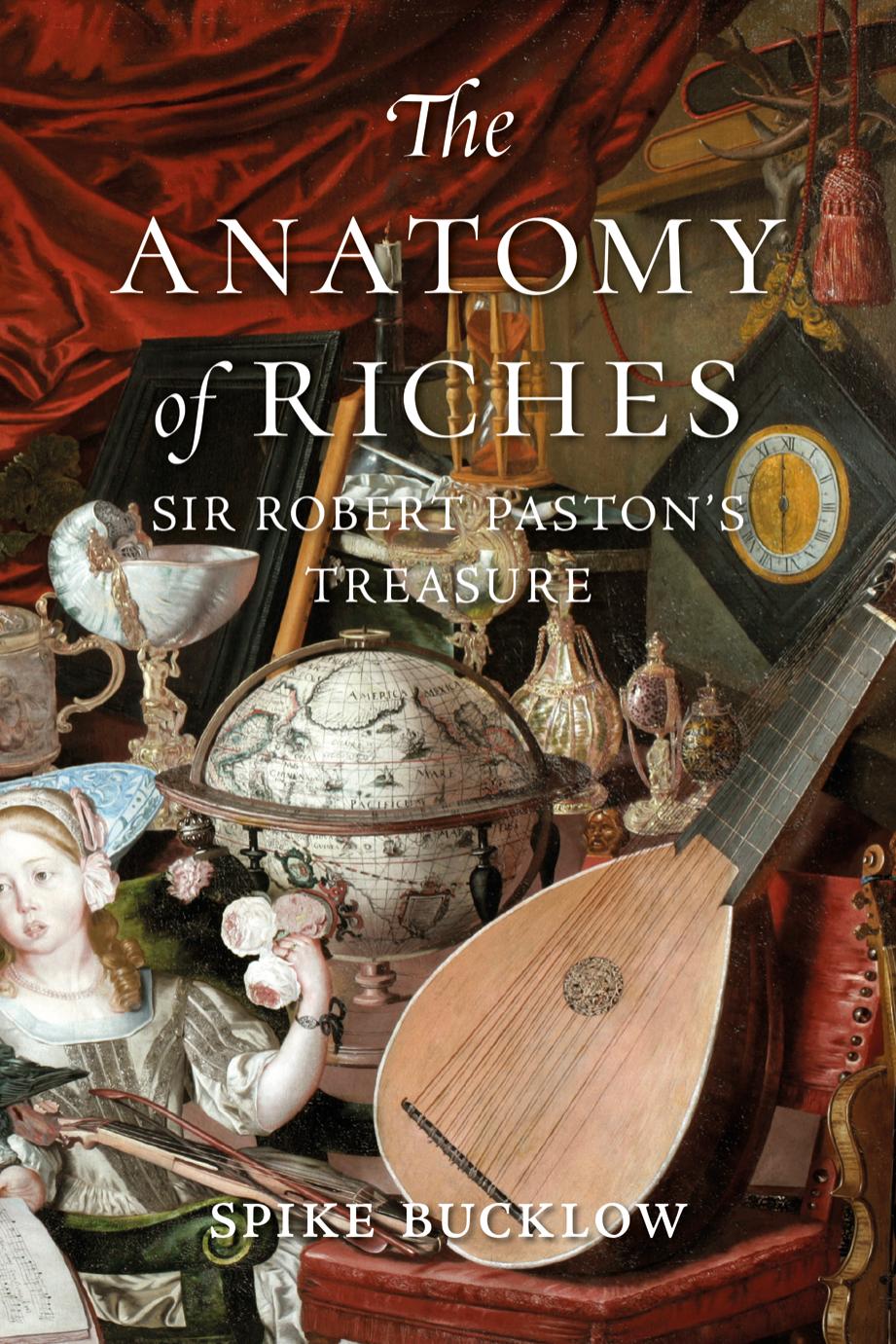 The Anatomy of Riches: Sir Robert Paston’s Treasure by Spike Bucklow