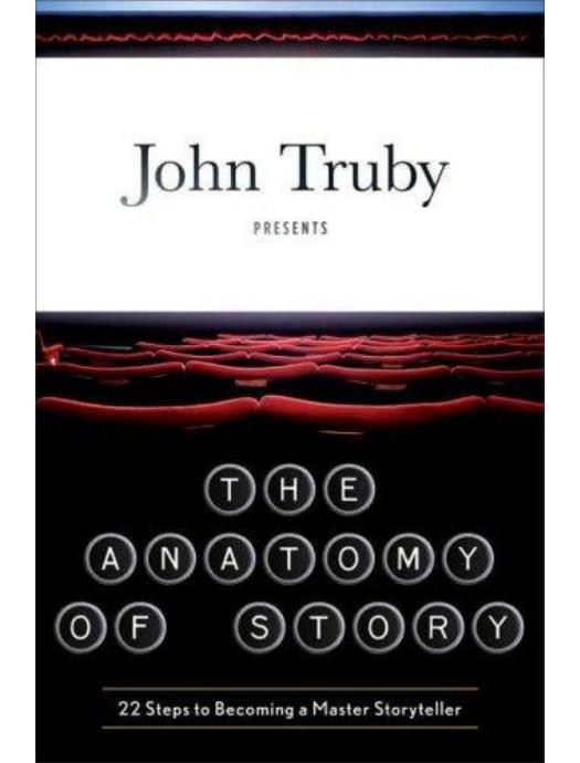 The Anatomy of Story: 22 Steps to Becoming a Master Storyteller by John Truby