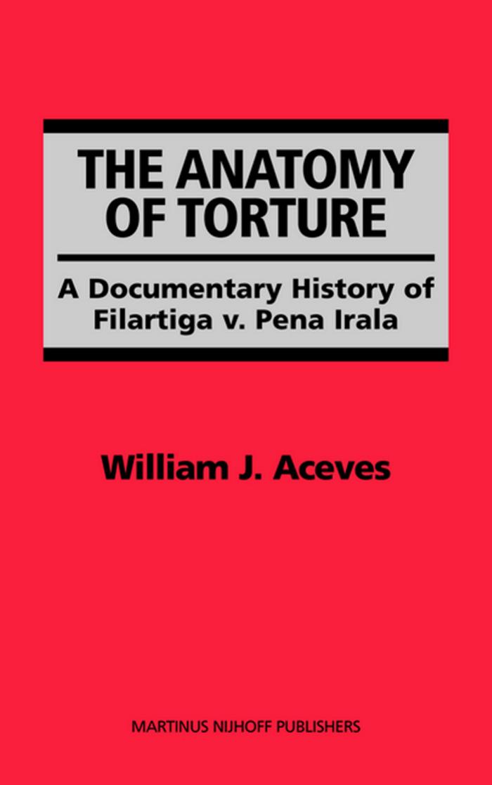 The Anatomy of Torture: A Documentary History of Filartiga v. Pena-Irala by William J. Aceves