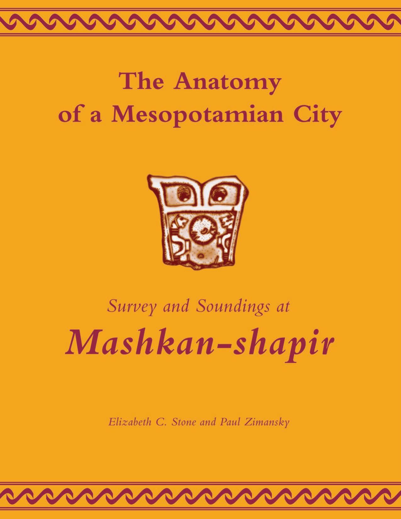 The Anatomy of a Mesopotamian City: Survey and Soundings at Mashkan-Shapir by Elizabeth C. Stone