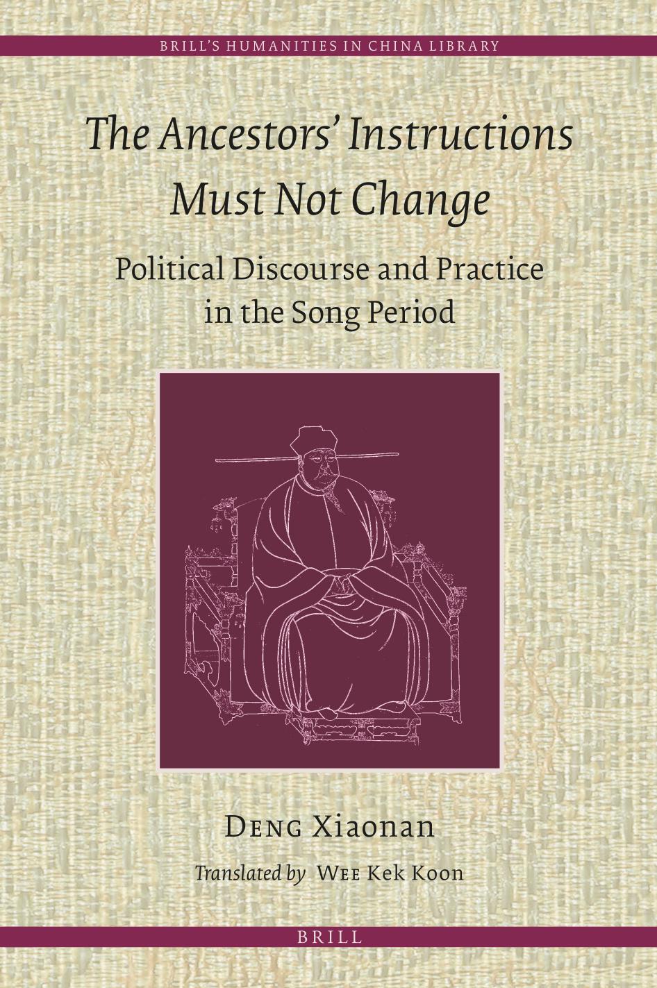 The Ancestors' Instructions Must Not Change: Political Discourse and Practice in the Song Period (Brill's Humanities in China Library, 14) by Deng Xiaonan Peking UniversityTranslated by Wee Kek Koon