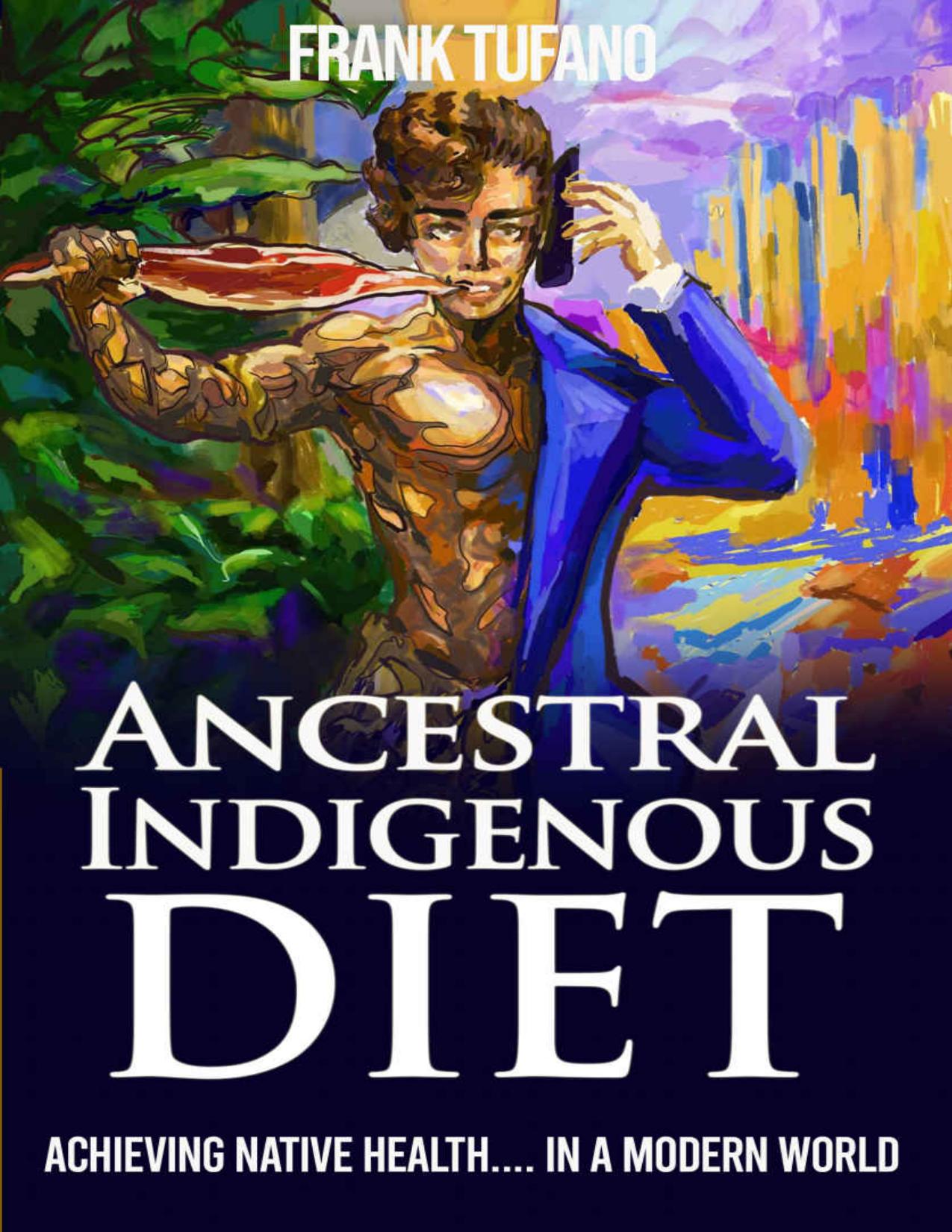The Ancestral Indigenous Diet: A Whole Foods Meat-Based Carnivore Diet by Frank Tufano