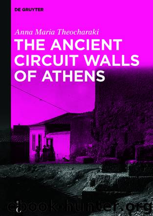 The Ancient Circuit Walls of Athens by Anna Maria Theocharaki;