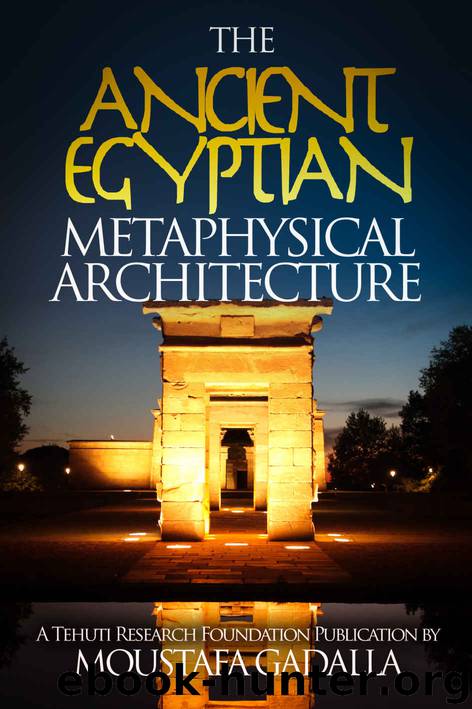 The Ancient Egyptian Metaphysical Architecture by Gadalla Moustafa