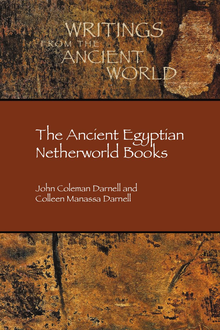 The Ancient Egyptian Netherworld Books by John Coleman Darnell and Colleen Manassa Darnell