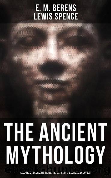 The Ancient Mythology: Egyptian, Assyrian, Babylonian, Greek and Roman Myths by E. M. Berens Lewis Spence