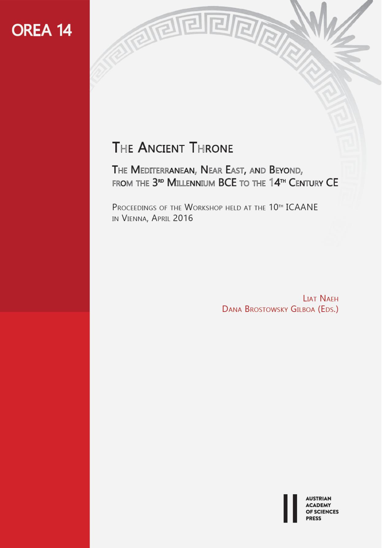 The Ancient Throne: The Mediterranean, Near East, and Beyond, from the 3rd Millennium BCE to the 14th Century CE. Proceedings of the Workshop held at the 10th ICAANE in Vienna by Dana Brostowsky Gilboa (editor) Liat Naeh (editor)